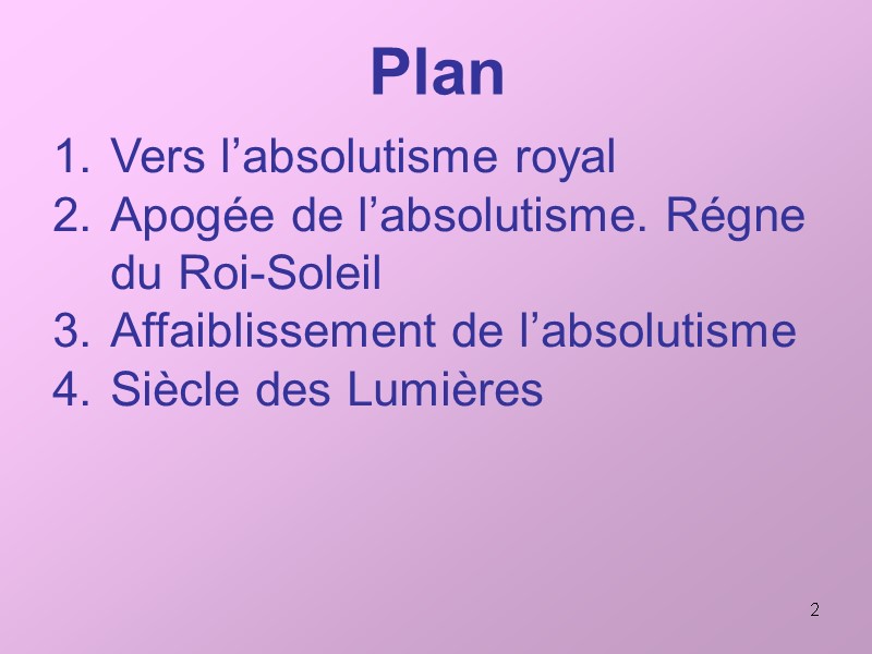 2 Plan Vers l’absolutisme royal Apogée de l’absolutisme. Régne du Roi-Soleil Affaiblissement de l’absolutisme
